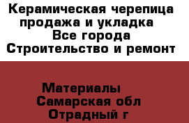 Керамическая черепица продажа и укладка - Все города Строительство и ремонт » Материалы   . Самарская обл.,Отрадный г.